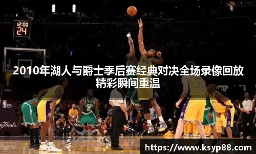 2010年湖人与爵士季后赛经典对决全场录像回放精彩瞬间重温